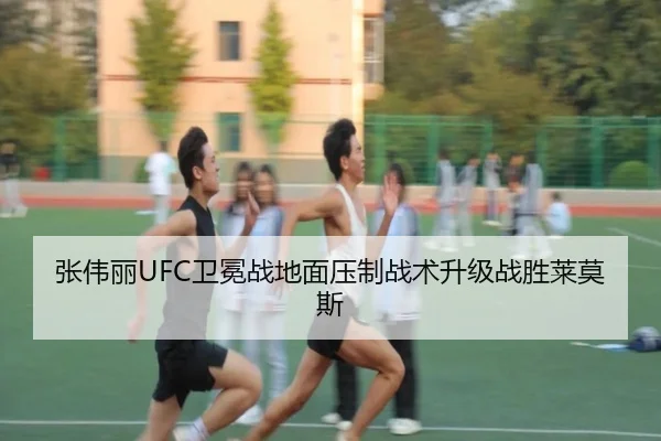 张伟丽UFC卫冕战地面压制战术升级战胜莱莫斯